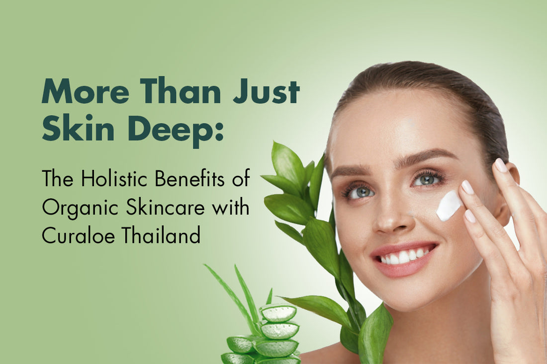 Discover the encompassing Benefits of Organic Skincare with Curaloe Thailand