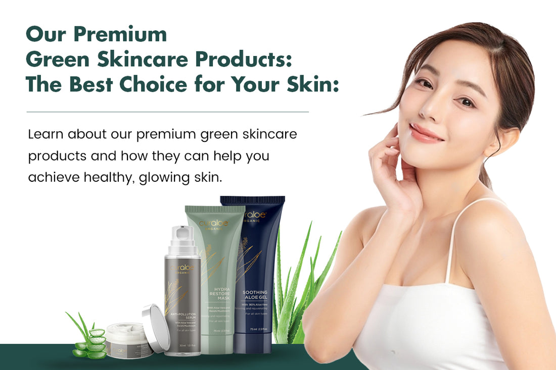 Our Premium Green Skincare Products: The Best Choice for Your Skin