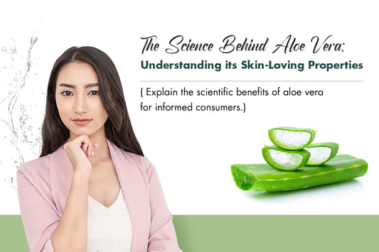 The Science Behind Aloe Vera: Unveiling its Skin-Loving Properties