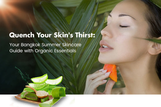 Beat the Bangkok Heat: Why Organic Skincare is Your Summer Savior