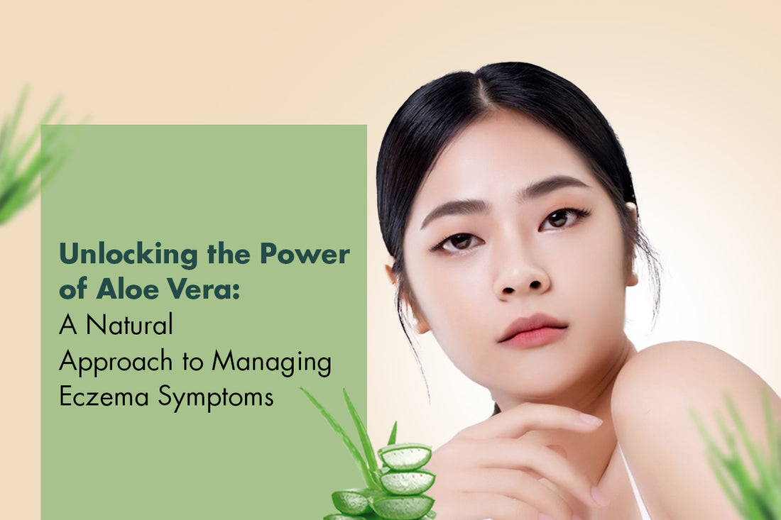 Unlocking the Power of Aloe Vera: A Natural Approach to Managing Eczema Symptoms