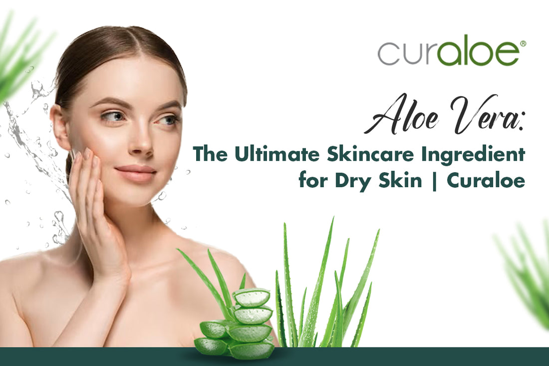 Aloe Vera: The Ultimate Skincare Ingredient for Dry Skin | Curaloe