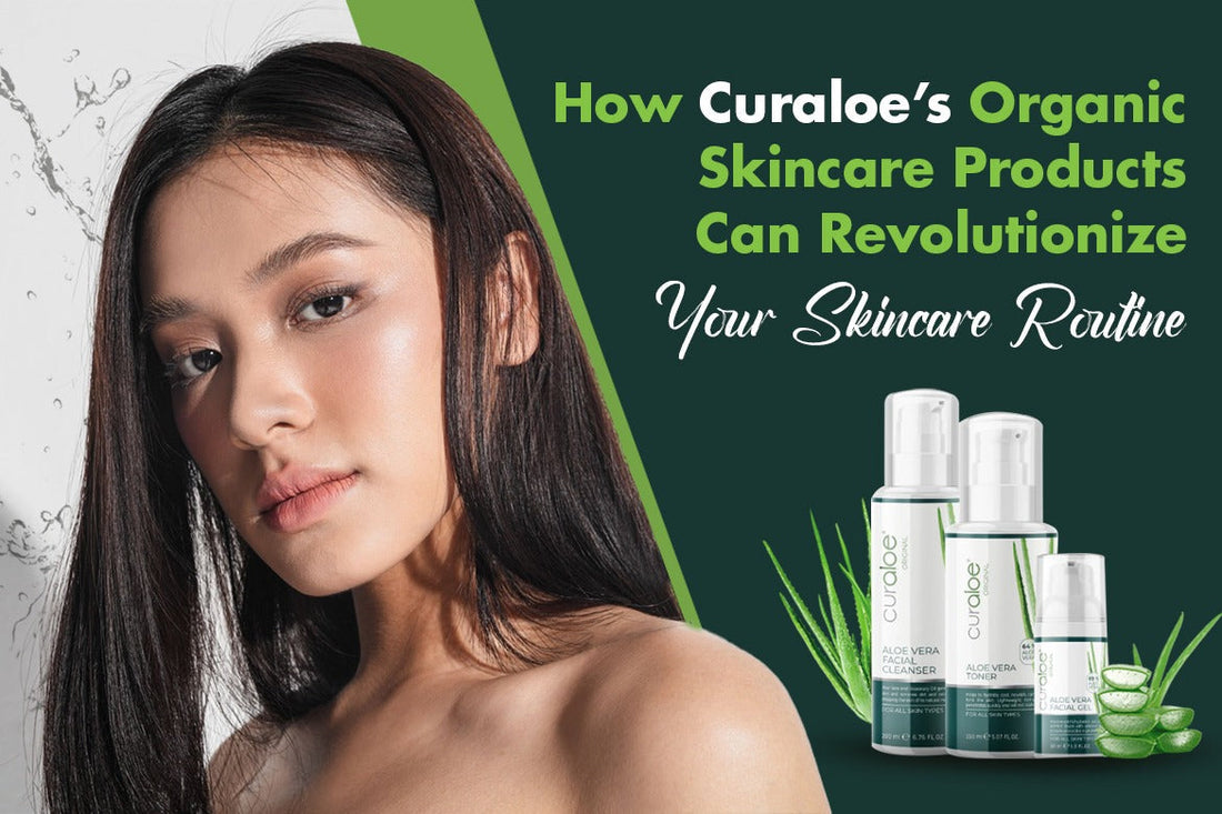 How Curaloe’s Organic Skincare Products Can Revolutionize Your Skincare Routine