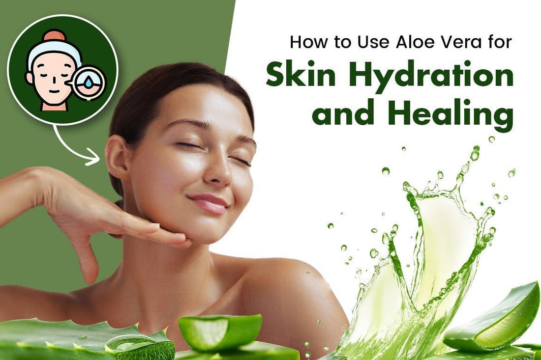 How to Use Aloe Vera for Skin Hydration and Healing
