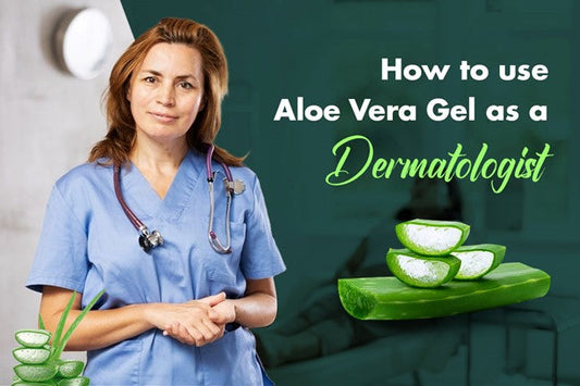 How to use Aloe Vera Gel as a Dermatologist