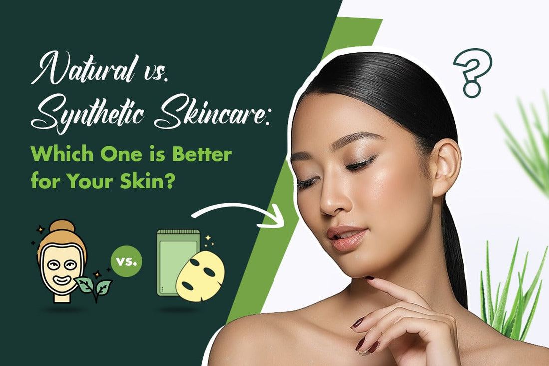 Natural vs. Synthetic Skincare Which One is Better for Your Skin 