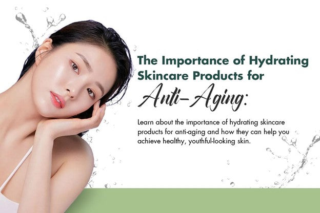 The Importance of Hydrating Skincare Products for Anti-Aging