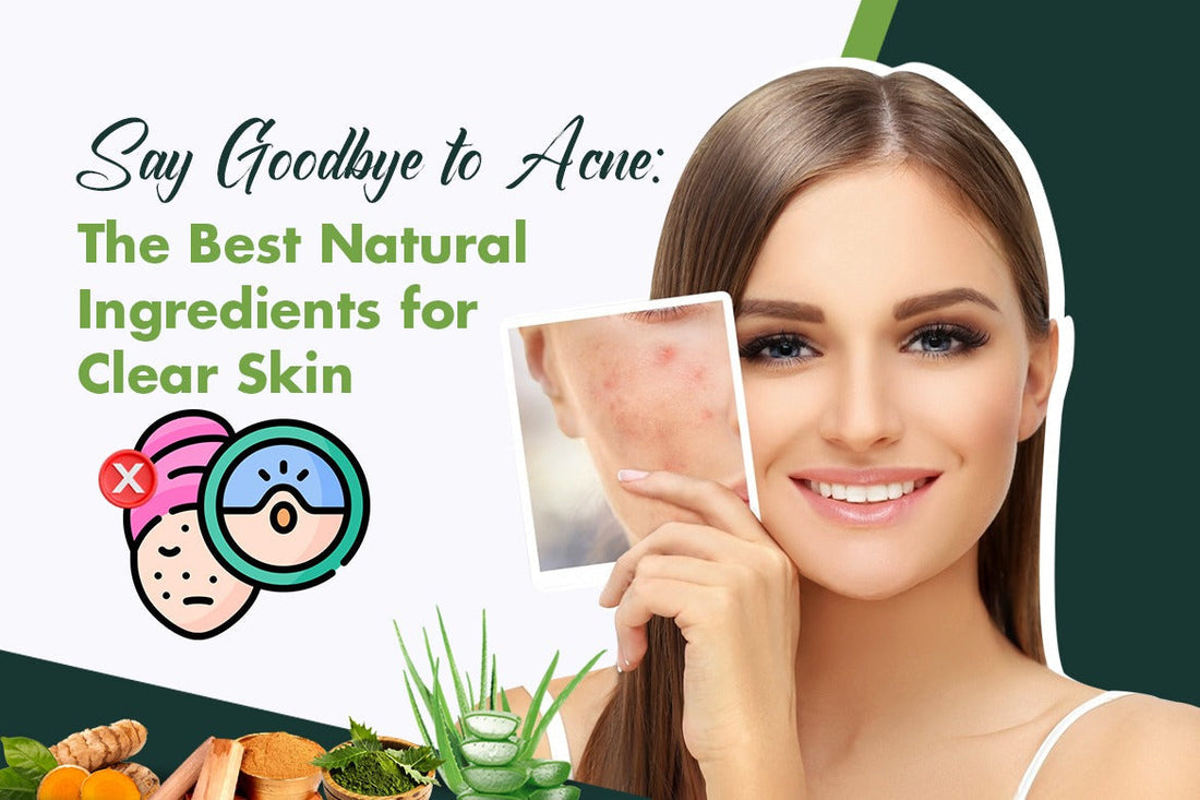 Say Goodbye to Acne The Best Natural Ingredients for Clear Skin