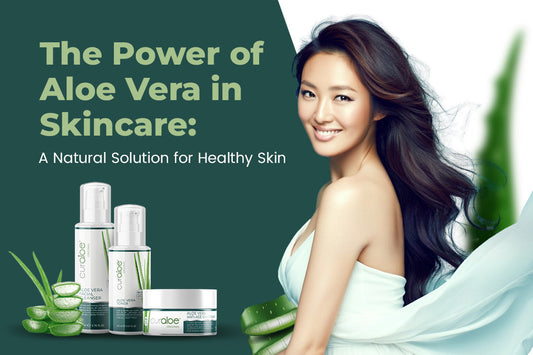 The Power of Aloe Vera in Skincare: A Natural Solution for Healthy Skin