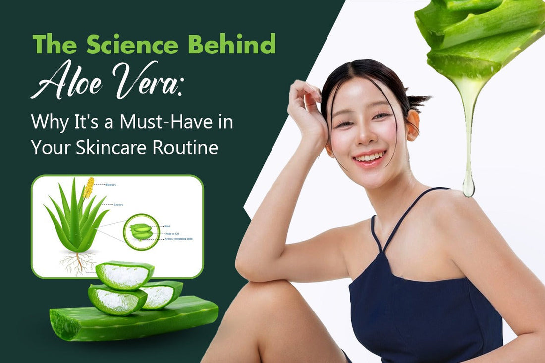 The Science Behind Aloe Vera: Why It's a Must-Have in Your Skincare Routine 