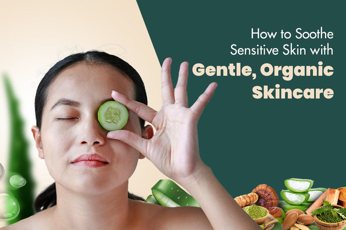 How to Soothe Sensitive Skin with Gentle, Organic Skincare 